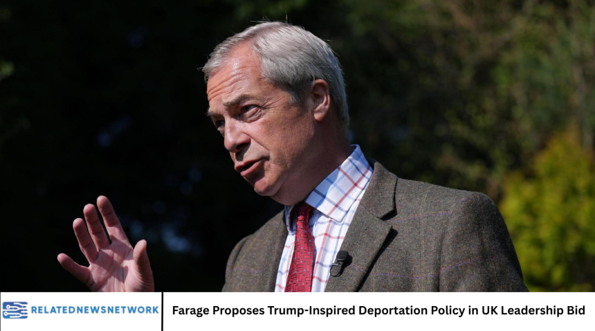 Farage Proposes Trump-Inspired Deportation Policy in UK Leadership Bid